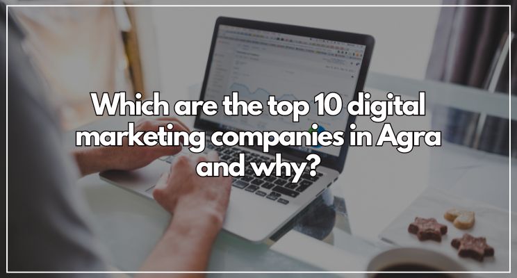 Top 10 Digital Marketing Companies In Agra